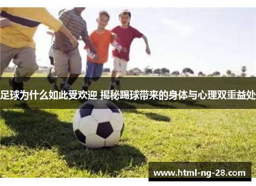 足球为什么如此受欢迎 揭秘踢球带来的身体与心理双重益处