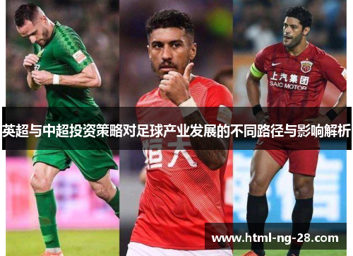 英超与中超投资策略对足球产业发展的不同路径与影响解析