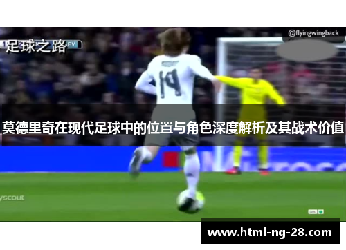 莫德里奇在现代足球中的位置与角色深度解析及其战术价值