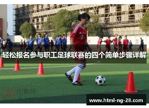 轻松报名参与职工足球联赛的四个简单步骤详解