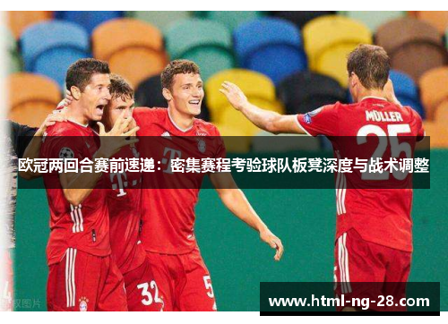 欧冠两回合赛前速递：密集赛程考验球队板凳深度与战术调整