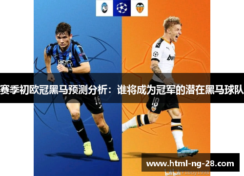 赛季初欧冠黑马预测分析：谁将成为冠军的潜在黑马球队