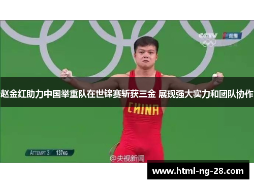 赵金红助力中国举重队在世锦赛斩获三金 展现强大实力和团队协作 赵金红助力中国举重队在世锦赛斩获三金 展现强大实力和团队协作