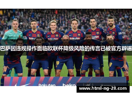 巴萨因违规操作面临欧联杯降级风险的传言已被官方辟谣