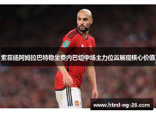 索菲扬阿姆拉巴特稳坐费内巴切中场主力位置展现核心价值